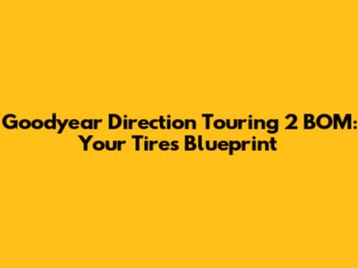 Goodyear Direction Touring 2 BOM: Your Tire's Blueprint
