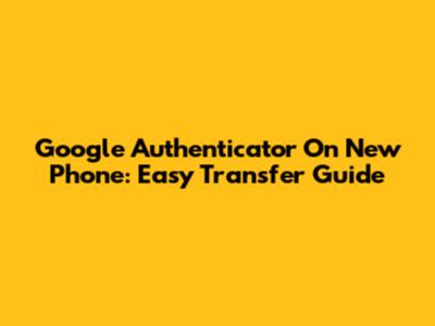 Google Authenticator On New Phone: Easy Transfer Guide