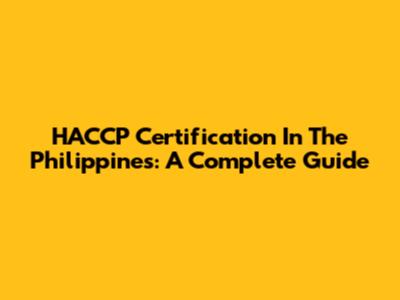 HACCP Certification In The Philippines: A Complete Guide