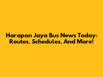 Harapan Jaya Bus News Today: Routes, Schedules, And More!