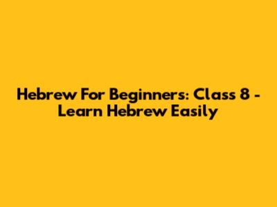 Hebrew For Beginners: Class 8 - Learn Hebrew Easily