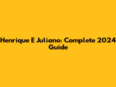 Henrique E Juliano: Complete 2024 Guide