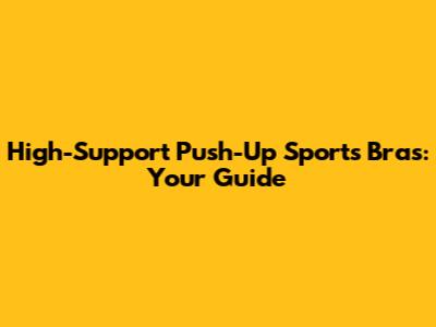 High-Support Push-Up Sports Bras: Your Guide