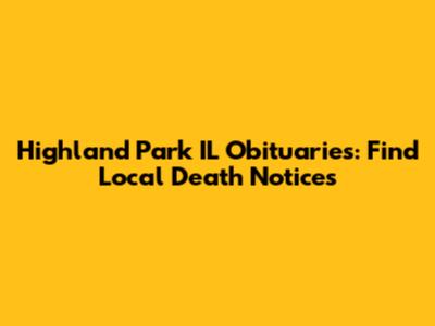 Highland Park IL Obituaries: Find Local Death Notices