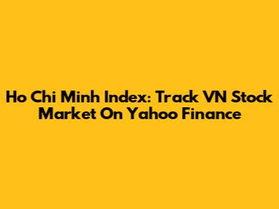 Ho Chi Minh Index: Track VN Stock Market On Yahoo Finance