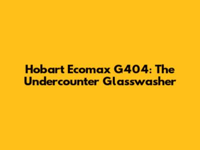Hobart Ecomax G404: The Undercounter Glasswasher
