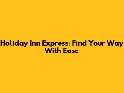 Holiday Inn Express: Find Your Way With Ease