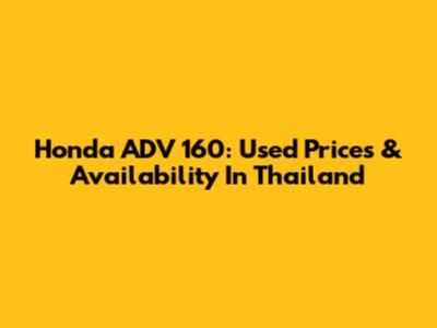 Honda ADV 160: Used Prices & Availability In Thailand