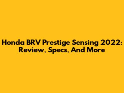 Honda BRV Prestige Sensing 2022: Review, Specs, And More