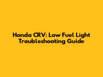 Honda CRV: Low Fuel Light Troubleshooting Guide
