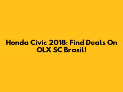 Honda Civic 2018: Find Deals On OLX SC Brasil!