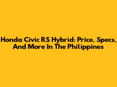 Honda Civic RS Hybrid: Price, Specs, And More In The Philippines