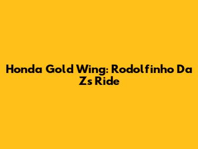 Honda Gold Wing: Rodolfinho Da Z's Ride