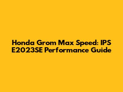Honda Grom Max Speed: IPS E2023SE Performance Guide