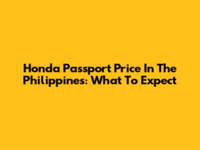 Honda Passport Price In The Philippines: What To Expect