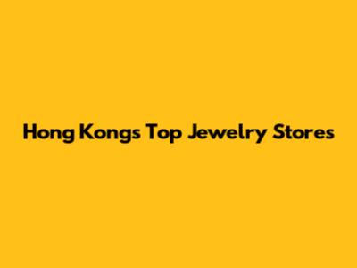 Hong Kong's Top Jewelry Stores