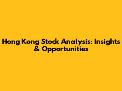 Hong Kong Stock Analysis: Insights & Opportunities