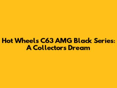 Hot Wheels C63 AMG Black Series: A Collector's Dream
