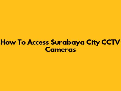 How To Access Surabaya City CCTV Cameras