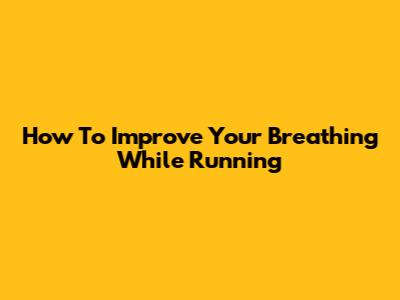 How To Improve Your Breathing While Running