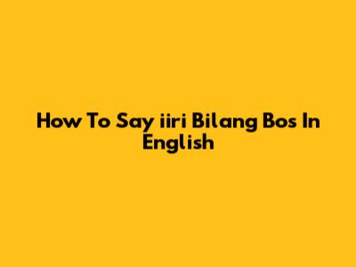 How To Say 'iiri Bilang Bos' In English