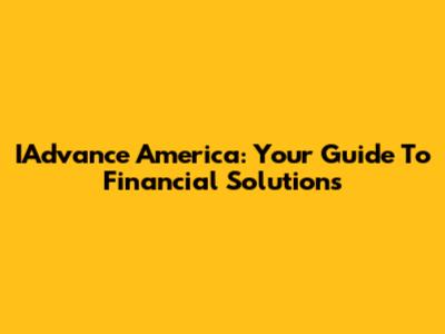 IAdvance America: Your Guide To Financial Solutions
