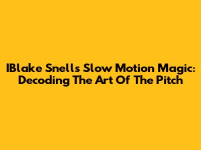 IBlake Snell's Slow Motion Magic: Decoding The Art Of The Pitch