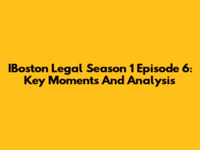 IBoston Legal Season 1 Episode 6: Key Moments And Analysis