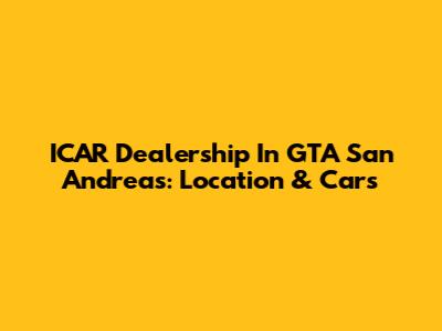 ICAR Dealership In GTA San Andreas: Location & Cars
