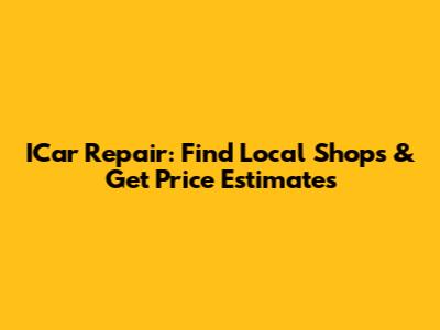 ICar Repair: Find Local Shops & Get Price Estimates