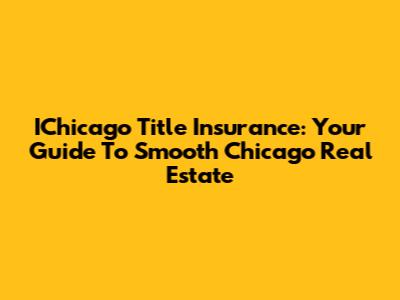 IChicago Title Insurance: Your Guide To Smooth Chicago Real Estate