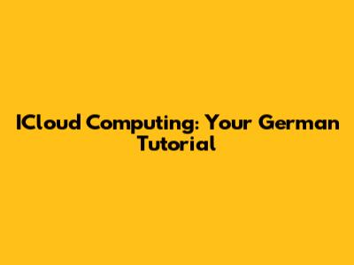ICloud Computing: Your German Tutorial
