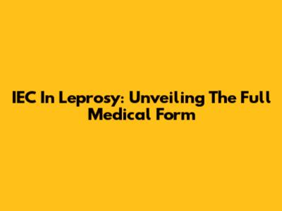 IEC In Leprosy: Unveiling The Full Medical Form