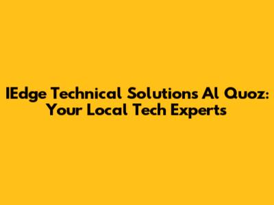 IEdge Technical Solutions Al Quoz: Your Local Tech Experts
