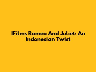 IFilm's Romeo And Juliet: An Indonesian Twist