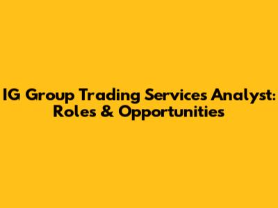 IG Group Trading Services Analyst: Roles & Opportunities
