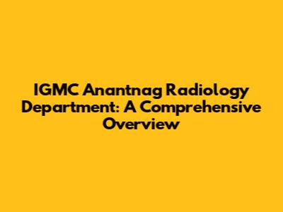 IGMC Anantnag Radiology Department: A Comprehensive Overview