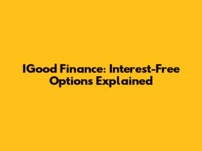 IGood Finance: Interest-Free Options Explained