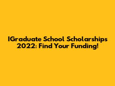 IGraduate School Scholarships 2022: Find Your Funding!