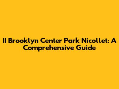 II Brooklyn Center Park Nicollet: A Comprehensive Guide