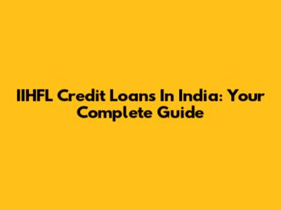 IIHFL Credit Loans In India: Your Complete Guide