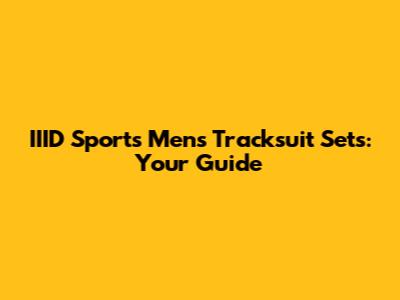 IIID Sports Men's Tracksuit Sets: Your Guide