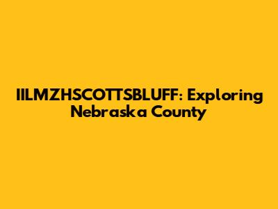 IILMZHSCOTTSBLUFF: Exploring Nebraska County