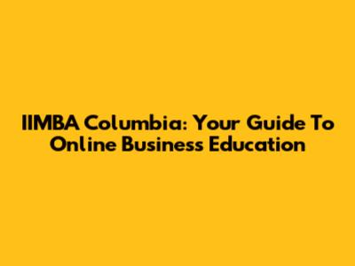 IIMBA Columbia: Your Guide To Online Business Education