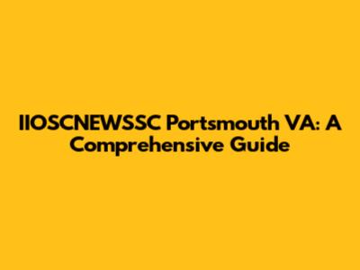 IIOSCNEWSSC Portsmouth VA: A Comprehensive Guide