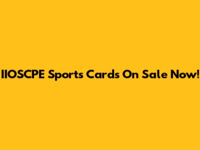 IIOSCPE Sports Cards On Sale Now!