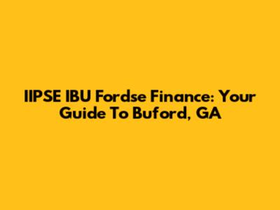 IIPSE IBU Fordse Finance: Your Guide To Buford, GA