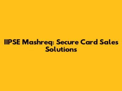 IIPSE Mashreq: Secure Card Sales Solutions