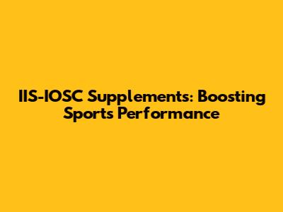 IIS-IOSC Supplements: Boosting Sports Performance