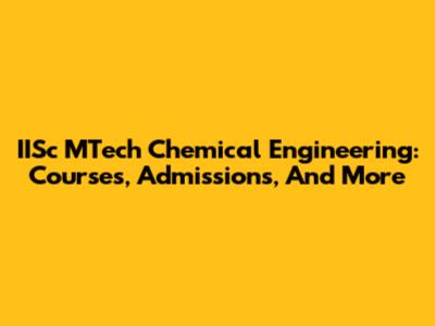 IISc MTech Chemical Engineering: Courses, Admissions, And More